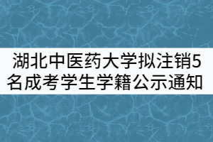 湖北中醫(yī)藥大學(xué)關(guān)于擬注銷5名成人高考學(xué)生學(xué)籍公示通知
