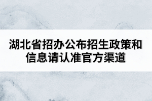 湖北省招辦公布招生政策和信息請認(rèn)準(zhǔn)官方渠道