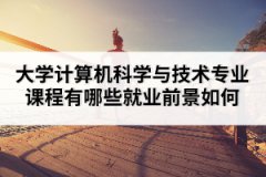 大學計算機科學與技術專業(yè)課程有哪些就業(yè)前景如何