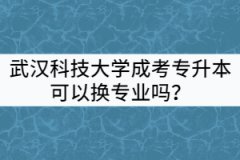 武漢科技大學(xué)成考專(zhuān)升本可以換專(zhuān)業(yè)嗎？