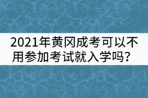 2021年黃岡成考可以不用參加考試就入學(xué)嗎?
