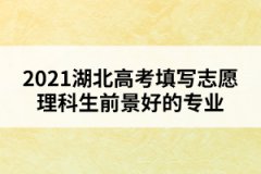 2021湖北高考填寫志愿理科生前景好的專業(yè)