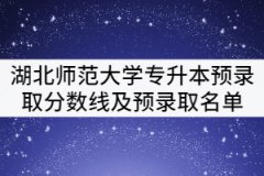 2021年湖北師范大學(xué)專升本考試預(yù)錄取分?jǐn)?shù)線及預(yù)錄取名單公示