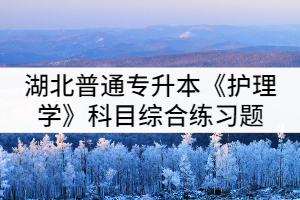 湖北普通專升本《護理學》科目綜合練習題(二)