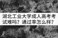湖北工業(yè)大學成人高考考試難嗎？通過率怎么樣？