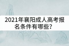 2021年襄陽(yáng)成人高考報(bào)名條件有哪些？
