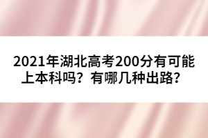 2021年湖北高考200分有可能上本科嗎?有哪幾種出路?