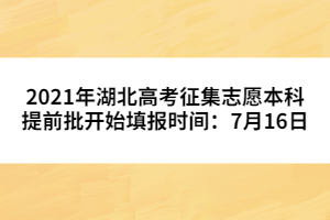 2021年湖北高考征集志愿本科提前批開始填報(bào)時(shí)間：7月16日