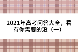 2021年高考問答大全,看有你需要的沒(一)