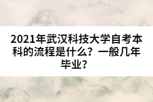 2021年武漢科技大學(xué)自考本科的流程是什么？一般幾年畢業(yè)？