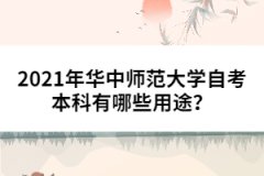 2021年華中師范大學自考本科有哪些用途?