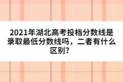2021年湖北高考投檔分?jǐn)?shù)線是錄取最低分?jǐn)?shù)線嗎，二者有什么區(qū)別？