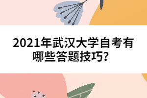 2021年武漢大學(xué)自考有哪些答題技巧？