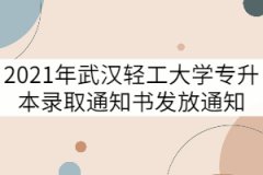 2021年武漢輕工大學專升本錄取通知書發(fā)放通知