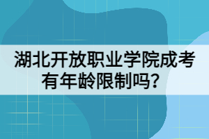 湖北開放職業(yè)學(xué)院成考有年齡限制嗎？