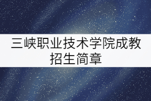 三峽職業(yè)技術(shù)學(xué)院成教招生簡(jiǎn)章