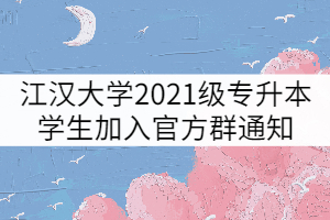 江漢大學(xué)2021級(jí)專升本學(xué)生加入官方群通知