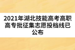 2021年湖北技能高考高職高專批征集志愿投檔線已公布
