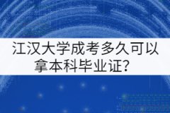 江漢大學成考多久可以拿本科畢業(yè)證？