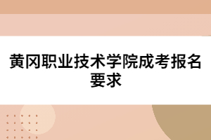 黃岡職業(yè)技術學院成考報名要求
