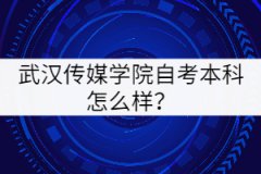 武漢傳媒學(xué)院自考本科怎么樣？