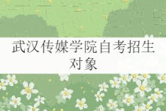 武漢傳媒學(xué)院自考招生對(duì)象