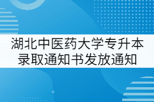2021年湖北中醫(yī)藥大學普通專升本錄取通知書發(fā)放通知