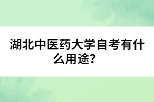 湖北中醫(yī)藥大學(xué)自考有什么用途？