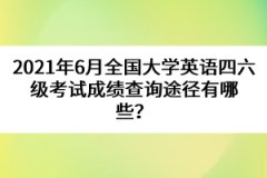 2021年6月全國大學(xué)英語四六級(jí)考試成績查詢途徑有哪些?