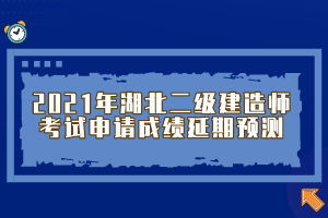 2021年湖北二級(jí)建造師考試申請(qǐng)成績(jī)延期預(yù)測(cè)
