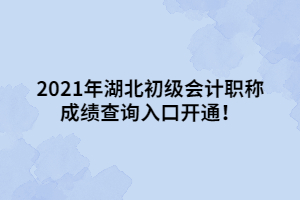 2021年湖北初級(jí)會(huì)計(jì)職稱成績(jī)查詢?nèi)肟陂_(kāi)通！