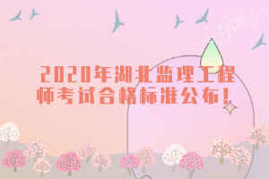 2020年湖北監(jiān)理工程師考試合格標(biāo)準(zhǔn)公布!