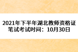 2021年下半年湖北教師資格證筆試考試時(shí)間:10月30日