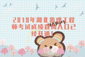2019年湖北監(jiān)理工程師考試成績查詢?nèi)肟谝呀?jīng)開通！