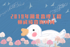 2019年湖北監(jiān)理工程師成績(jī)查詢(xún)時(shí)間