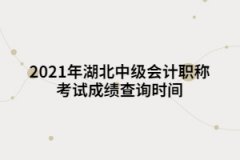 2021年湖北中級(jí)會(huì)計(jì)職稱考試成績(jī)查詢時(shí)間