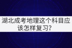 湖北成考地理這個科目應(yīng)該怎樣復(fù)習(xí)?