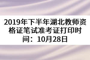 2019年下半年湖北教師資格證筆試準(zhǔn)考證打印時(shí)間:10月28日