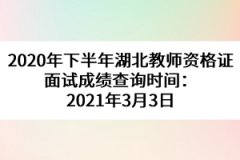 2020年下半年湖北教師資格證面試成績查詢時間:2021年3月3日