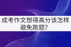 湖北成考作文想得高分該怎樣避免跑題？