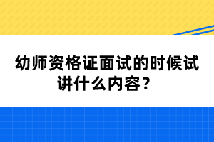 幼師資格證面試的時(shí)候試講什么內(nèi)容?