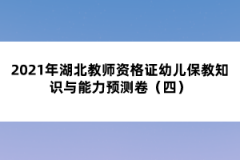 2021年湖北教師資格證幼兒保教知識與能力預測卷(四)