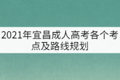2021年宜昌成人高考各個考點及路線規(guī)劃