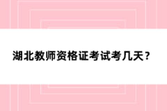 湖北教師資格證考試考幾天?