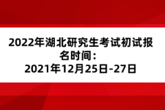 2022年湖北研究生考試初試報名時間:2021年10月5日至25日
