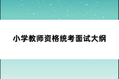 小學教師資格統(tǒng)考面試大綱