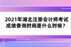 2021年湖北注冊(cè)會(huì)計(jì)師考試成績查詢時(shí)間是什么時(shí)候？