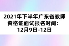 2021年下半年廣東省教師資格證面試報(bào)名時(shí)間:12月9日-12日