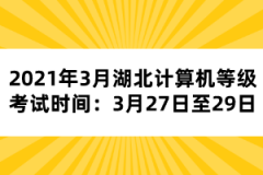 2021年3月湖北計算機等級考試時間：3月27日至29日