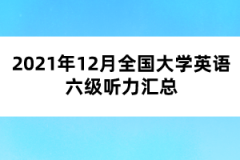 2021年12月全國(guó)大學(xué)英語(yǔ)六級(jí)聽力匯總